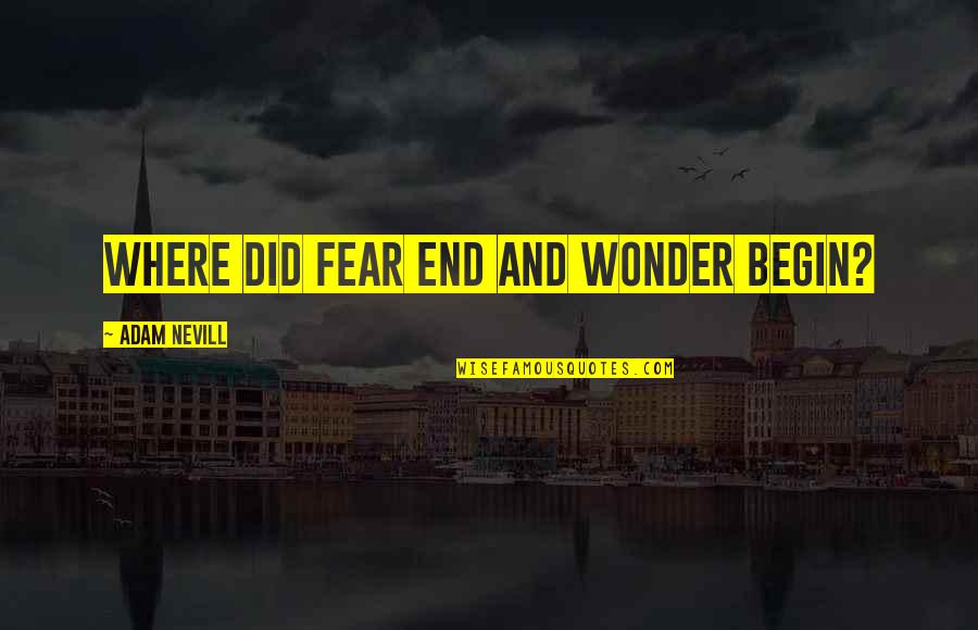 Huttentocht Quotes By Adam Nevill: Where did fear end and wonder begin?