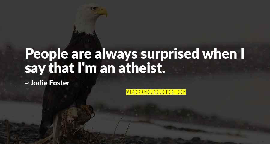 Huttentocht Quotes By Jodie Foster: People are always surprised when I say that