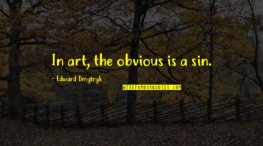 Hutterian Colony Quotes By Edward Dmytryk: In art, the obvious is a sin.