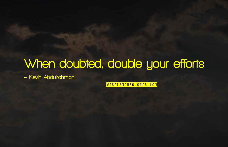 Hutterites Community Quotes By Kevin Abdulrahman: When doubted, double your efforts Hutterites Community Quotes By Kevin Abdulrahman: When doubted, double your efforts