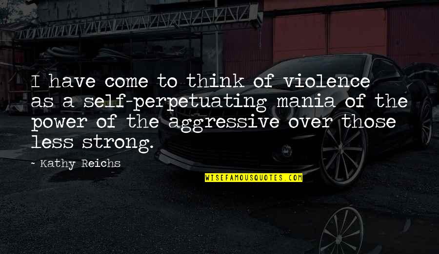 Huttleston Crash Quotes By Kathy Reichs: I have come to think of violence as