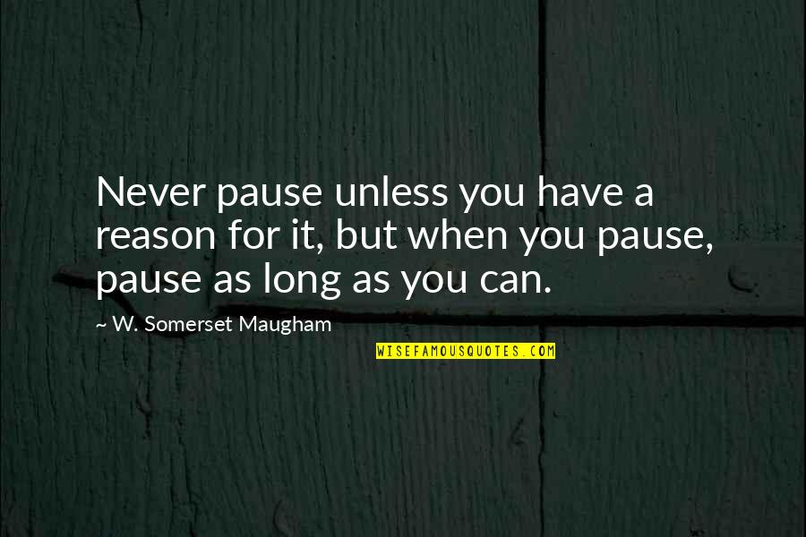 Huttonian Quotes By W. Somerset Maugham: Never pause unless you have a reason for