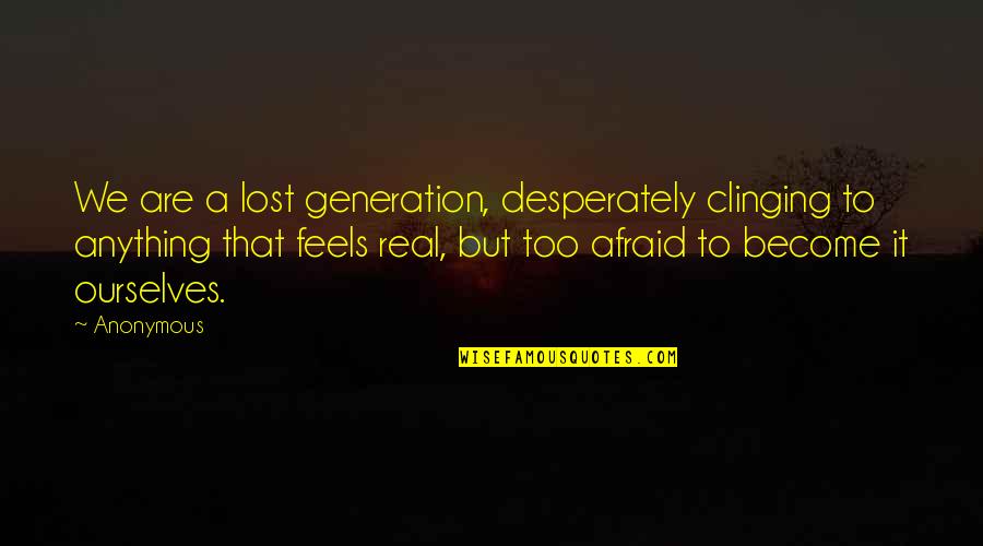 Huttons Iportal Quotes By Anonymous: We are a lost generation, desperately clinging to Huttons Iportal Quotes By Anonymous: We are a lost generation, desperately clinging to