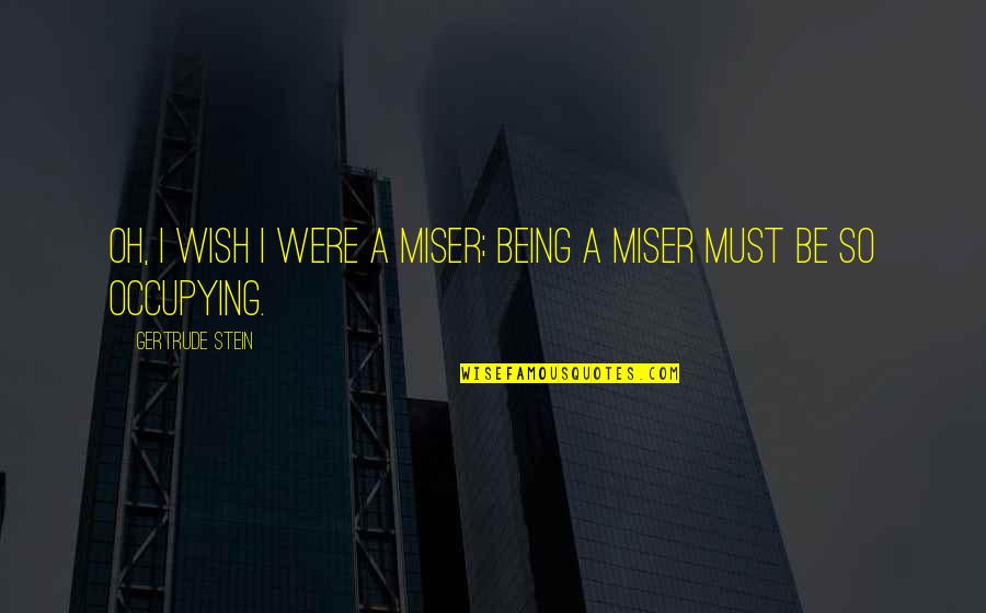 Huttons Iportal Quotes By Gertrude Stein: Oh, I wish I were a miser; being Huttons Iportal Quotes By Gertrude Stein: Oh, I wish I were a miser; being