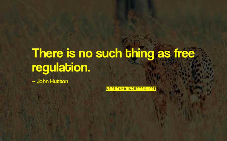Hutton's Quotes By John Hutton: There is no such thing as free regulation.