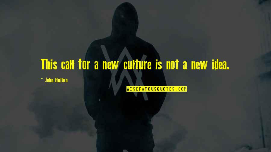 Hutton's Quotes By John Hutton: This call for a new culture is not