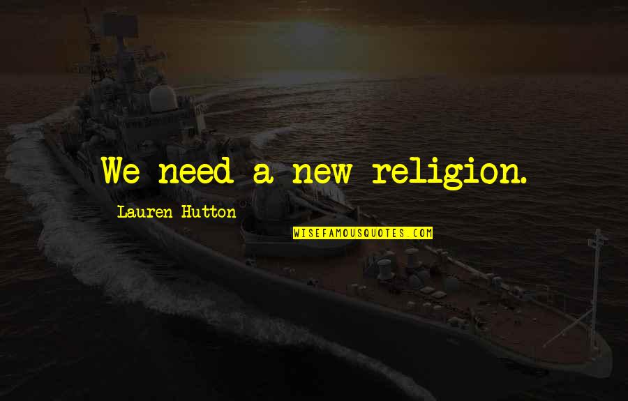 Hutton's Quotes By Lauren Hutton: We need a new religion. Hutton's Quotes By Lauren Hutton: We need a new religion.