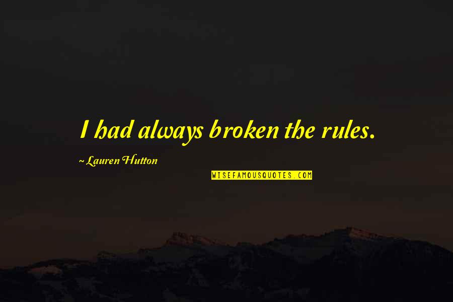 Hutton's Quotes By Lauren Hutton: I had always broken the rules. Hutton's Quotes By Lauren Hutton: I had always broken the rules.
