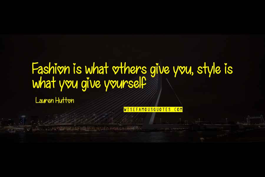Hutton's Quotes By Lauren Hutton: Fashion is what others give you, style is