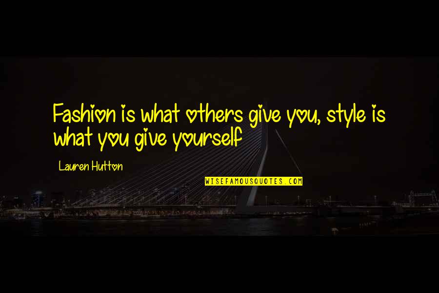 Hutton's Quotes By Lauren Hutton: Fashion is what others give you, style is Hutton's Quotes By Lauren Hutton: Fashion is what others give you, style is