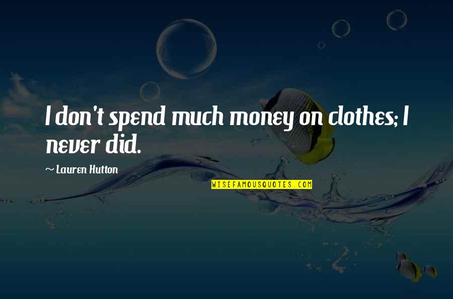 Hutton's Quotes By Lauren Hutton: I don't spend much money on clothes; I