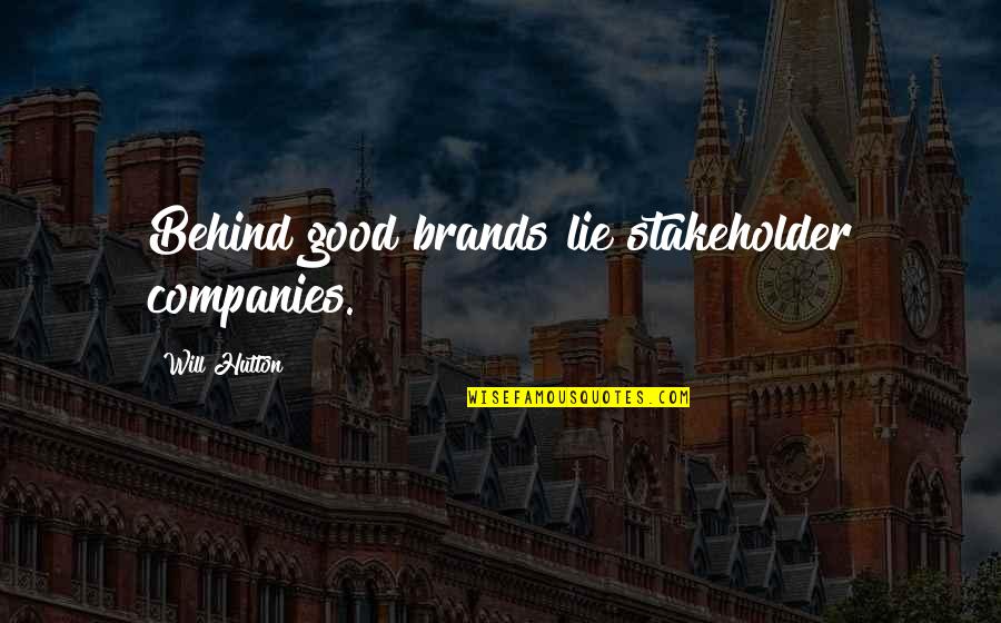 Hutton's Quotes By Will Hutton: Behind good brands lie stakeholder companies.