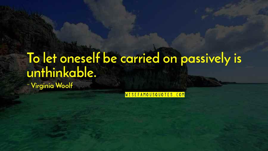 Hutto's Quotes By Virginia Woolf: To let oneself be carried on passively is Hutto's Quotes By Virginia Woolf: To let oneself be carried on passively is