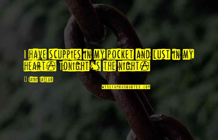 Huttucane Quotes By Laini Taylor: I have scuppies in my pocket and lust