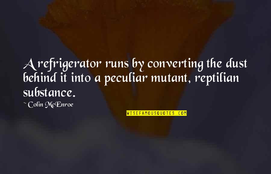 Huttula Quotes By Colin McEnroe: A refrigerator runs by converting the dust behind Huttula Quotes By Colin McEnroe: A refrigerator runs by converting the dust behind