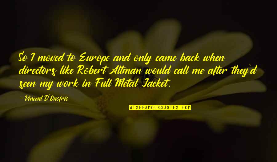 Huttula Quotes By Vincent D'Onofrio: So I moved to Europe and only came Huttula Quotes By Vincent D'Onofrio: So I moved to Europe and only came