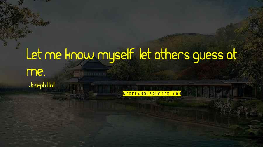 Hutus And Tutsis Quotes By Joseph Hall: Let me know myself; let others guess at Hutus And Tutsis Quotes By Joseph Hall: Let me know myself; let others guess at