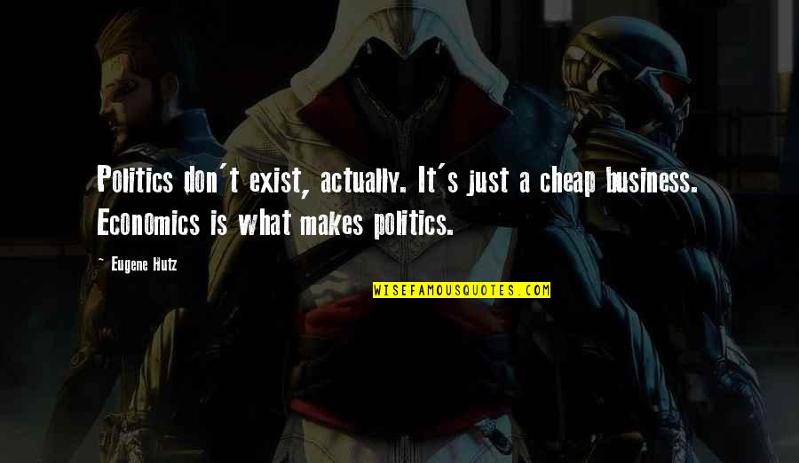 Hutz Quotes By Eugene Hutz: Politics don't exist, actually. It's just a cheap