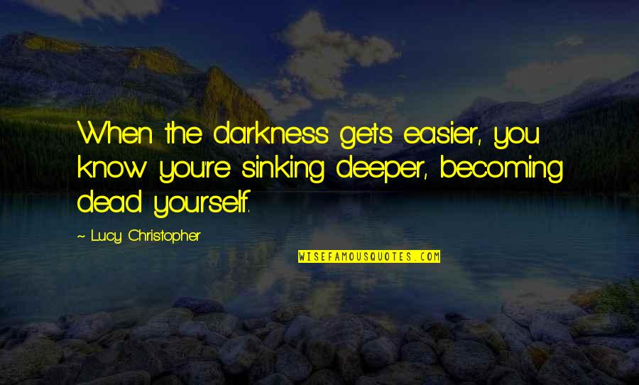 Hutzler Garden Quotes By Lucy Christopher: When the darkness gets easier, you know you're Hutzler Garden Quotes By Lucy Christopher: When the darkness gets easier, you know you're