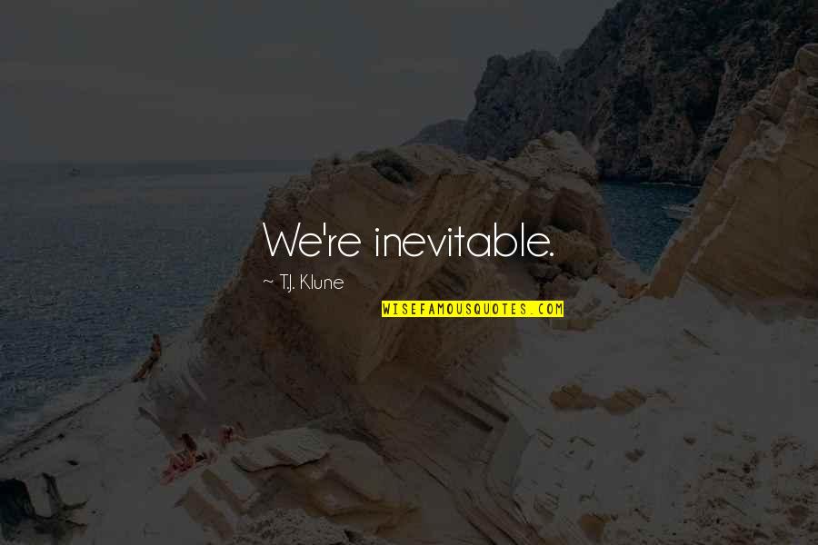 Huveneersschool Quotes By T.J. Klune: We're inevitable. Huveneersschool Quotes By T.J. Klune: We're inevitable.