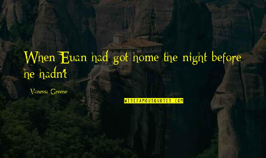 Huveneersschool Quotes By Vanessa Greene: When Euan had got home the night before Huveneersschool Quotes By Vanessa Greene: When Euan had got home the night before