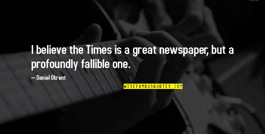Huwag Kang Assuming Quotes By Daniel Okrent: I believe the Times is a great newspaper,