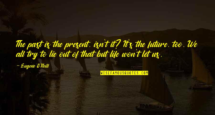 Huwag Kang Magselos Quotes By Eugene O'Neill: The past is the present, isn't it? It's