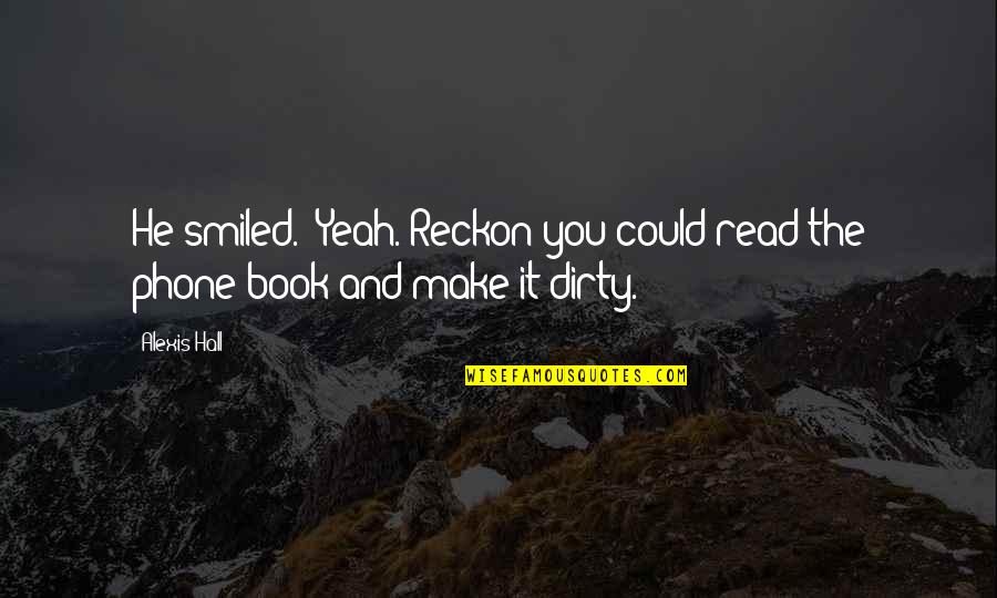 Huwag Kang Susuko Quotes By Alexis Hall: He smiled. "Yeah. Reckon you could read the