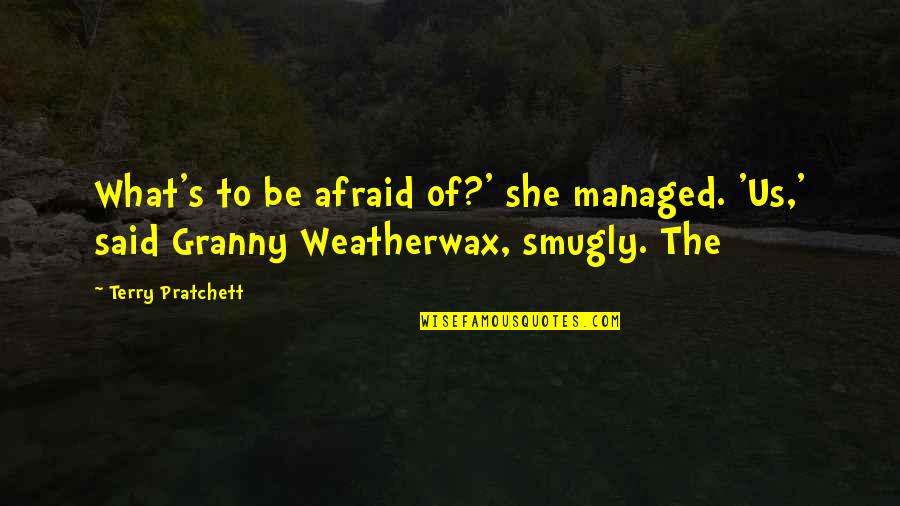 Huwag Magmadali Quotes By Terry Pratchett: What's to be afraid of?' she managed. 'Us,'