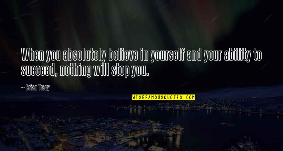 Huwag Magpakatanga Quotes By Brian Tracy: When you absolutely believe in yourself and your