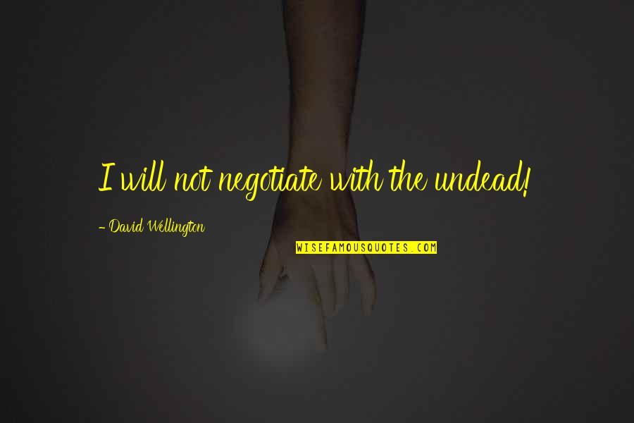 Huwag Magpakatanga Quotes By David Wellington: I will not negotiate with the undead!