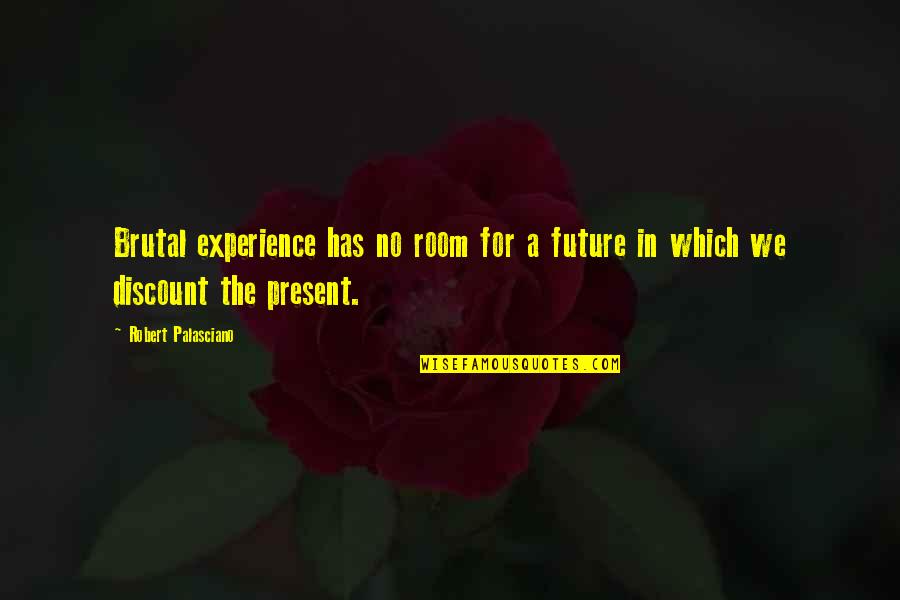 Huwelijken Gent Quotes By Robert Palasciano: Brutal experience has no room for a future