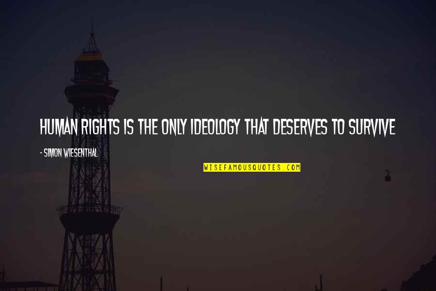 Huxley Soma Quotes By Simon Wiesenthal: Human rights is the only ideology that deserves Huxley Soma Quotes By Simon Wiesenthal: Human rights is the only ideology that deserves