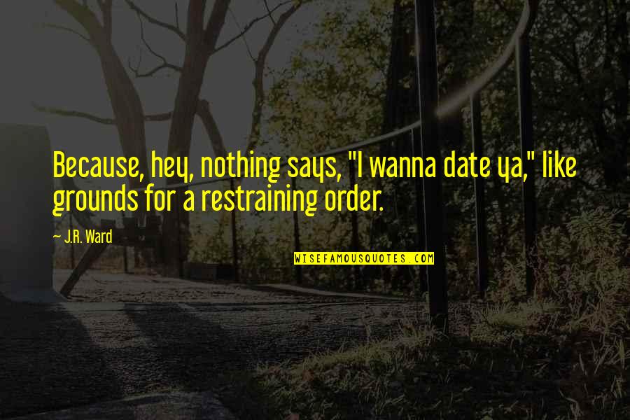 Huxleyan Soma Quotes By J.R. Ward: Because, hey, nothing says, "I wanna date ya,"