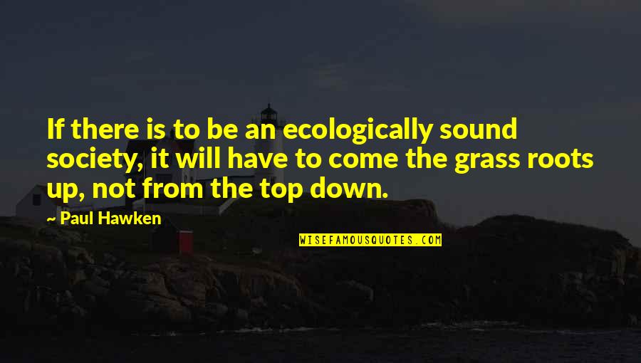 Huxleyan Warning Quotes By Paul Hawken: If there is to be an ecologically sound