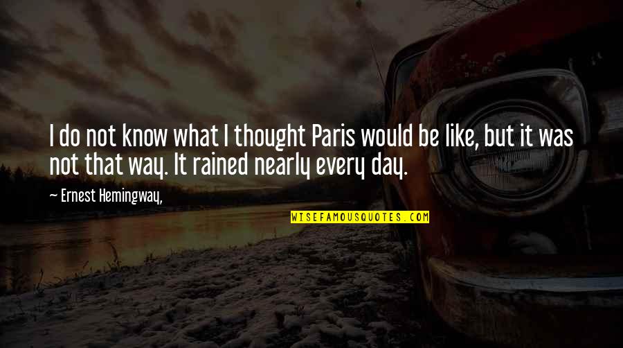 Huxleys Helicopter Quotes By Ernest Hemingway,: I do not know what I thought Paris Huxleys Helicopter Quotes By Ernest Hemingway,: I do not know what I thought Paris