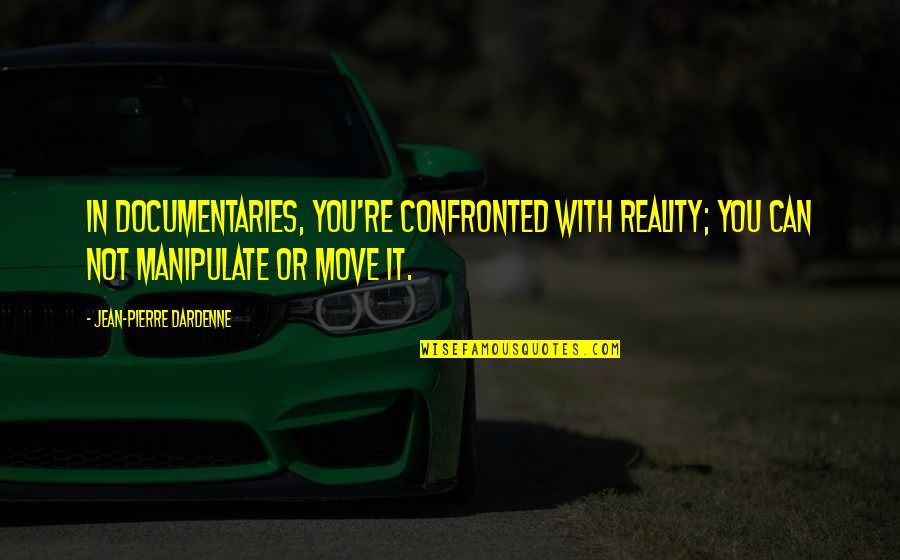 Huxtable Mom Quotes By Jean-Pierre Dardenne: In documentaries, you're confronted with reality; you can