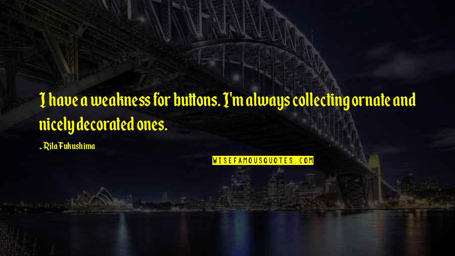 Huxtable Quotes By Rila Fukushima: I have a weakness for buttons. I'm always