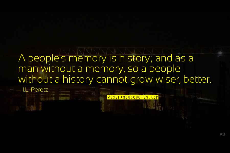 Huxtables Doing Ray Quotes By I.L. Peretz: A people's memory is history; and as a