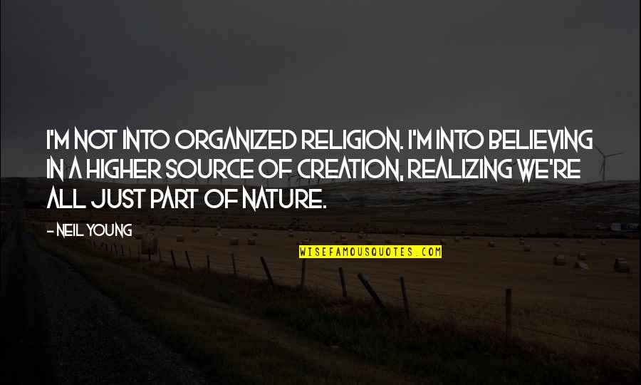 Huxtables Quotes By Neil Young: I'm not into organized religion. I'm into believing