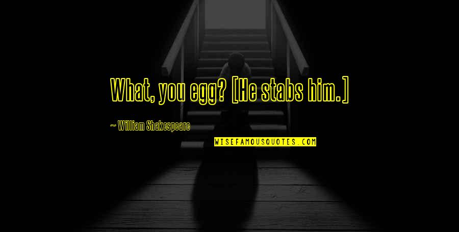 Huxtables Quotes By William Shakespeare: What, you egg? [He stabs him.]