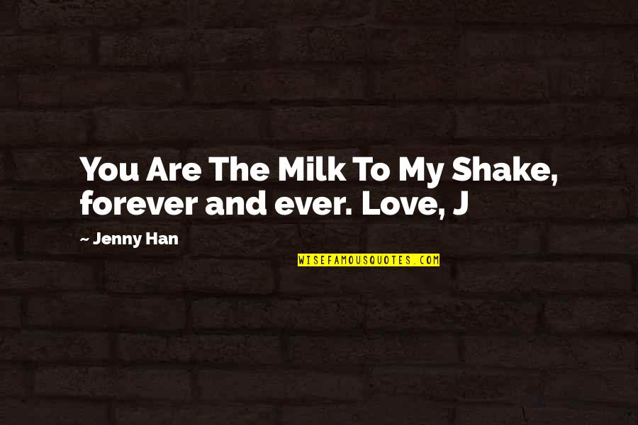 Huycke Ann Quotes By Jenny Han: You Are The Milk To My Shake, forever