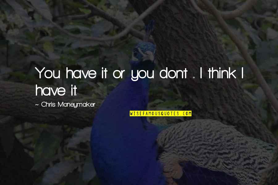 Huycke Residency Quotes By Chris Moneymaker: You have it or you don't ... I Huycke Residency Quotes By Chris Moneymaker: You have it or you don't ... I