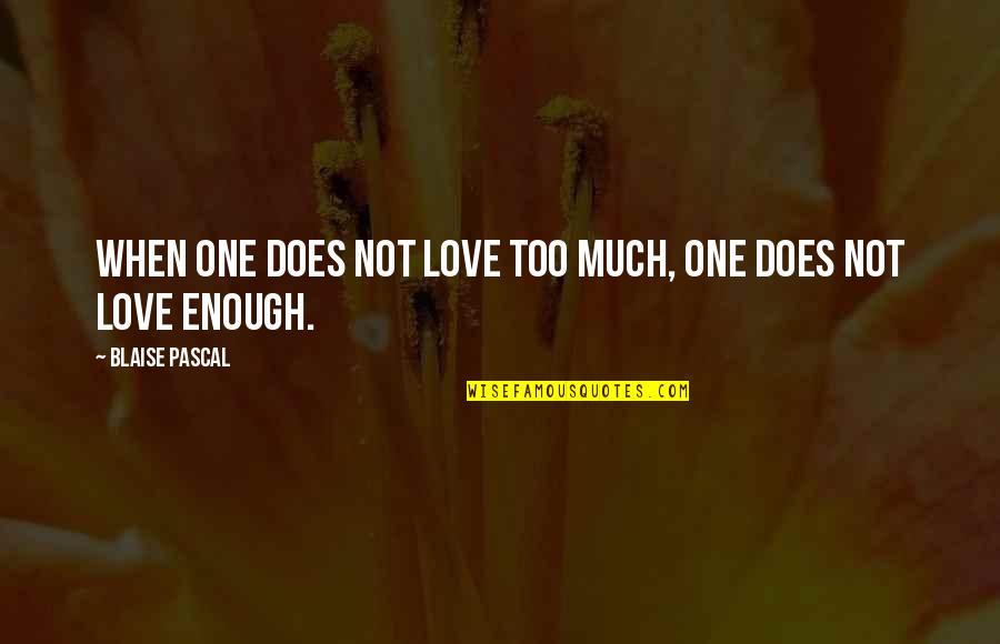 Huyendo A La Quotes By Blaise Pascal: When one does not love too much, one Huyendo A La Quotes By Blaise Pascal: When one does not love too much, one