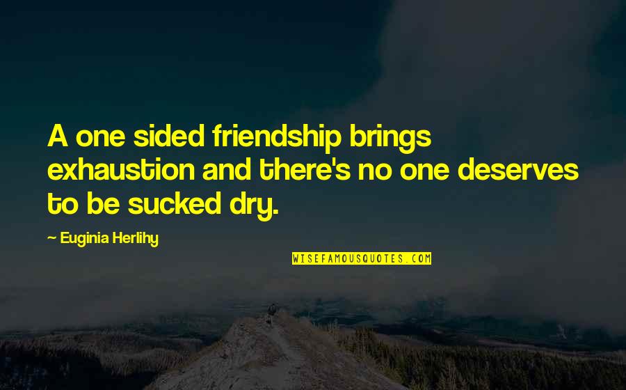Huyer Space Quotes By Euginia Herlihy: A one sided friendship brings exhaustion and there's