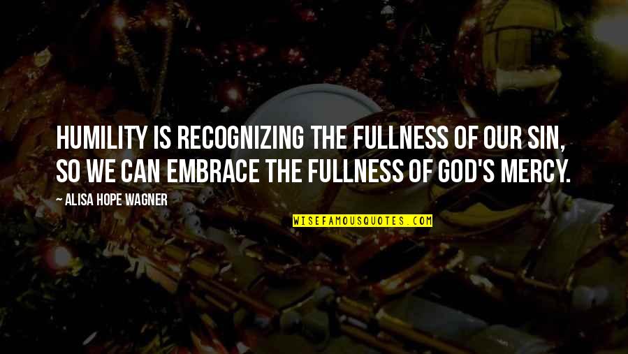 Huyghes Quotes By Alisa Hope Wagner: Humility is recognizing the fullness of our sin,