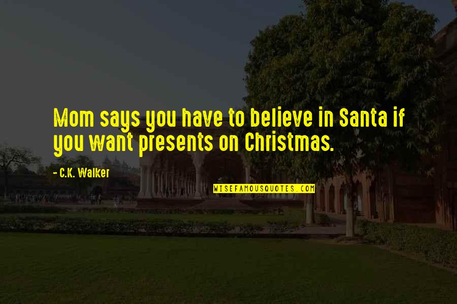 Huyghes Quotes By C.K. Walker: Mom says you have to believe in Santa