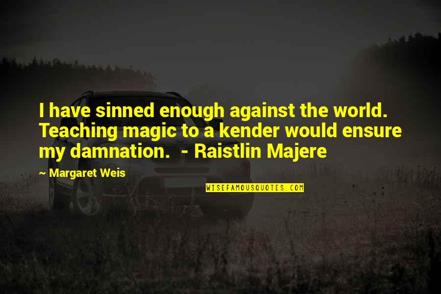 Huyghes Quotes By Margaret Weis: I have sinned enough against the world. Teaching