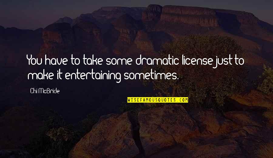 Huyghues Despointes Quotes By Chi McBride: You have to take some dramatic license just
