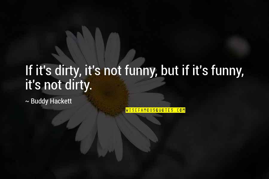 Huylers Chocolate Quotes By Buddy Hackett: If it's dirty, it's not funny, but if